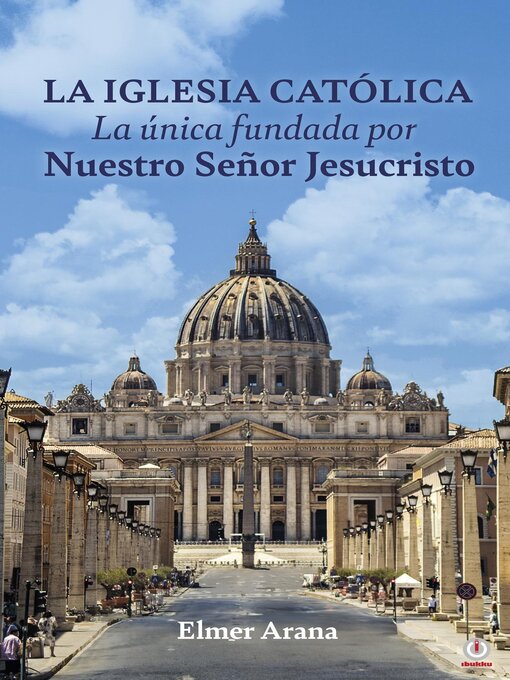 Title details for LA IGLESIA CATÓLICA La única fundada por Nuestro Señor Jesucristo by Elmer Arana - Available